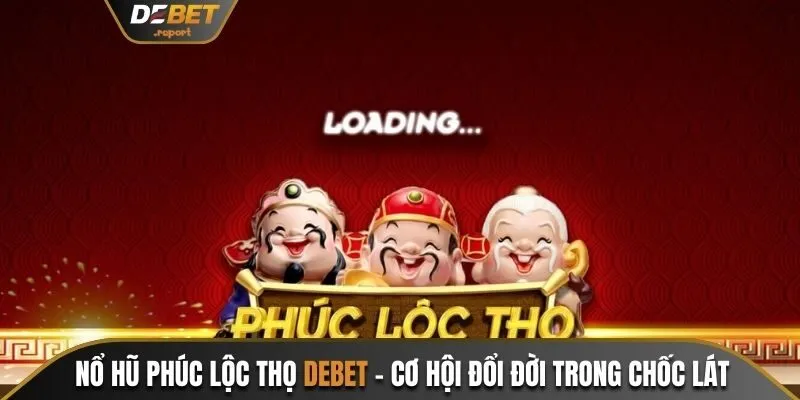 Nỗ hũ phúc lộc thọ Debet